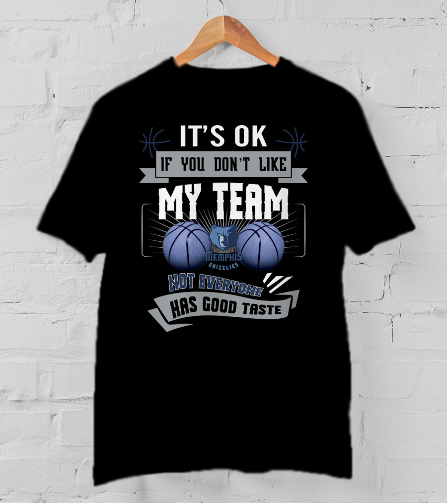 It's Ok If You Don't Like My Team Memphis Grizzlies Not Everyone Has Good Taste T-Shirt