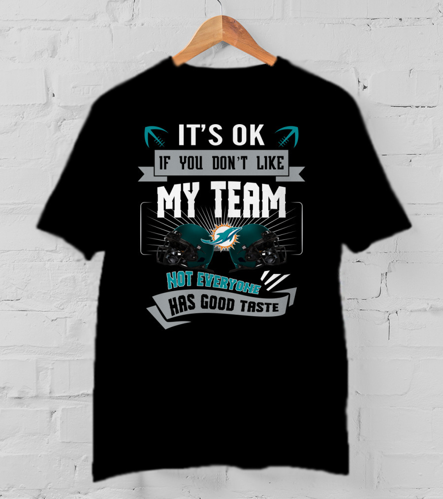 It's Ok If You Don't Like My Team Not Everyone Has Good Taste Miami Dolphins T-Shirt