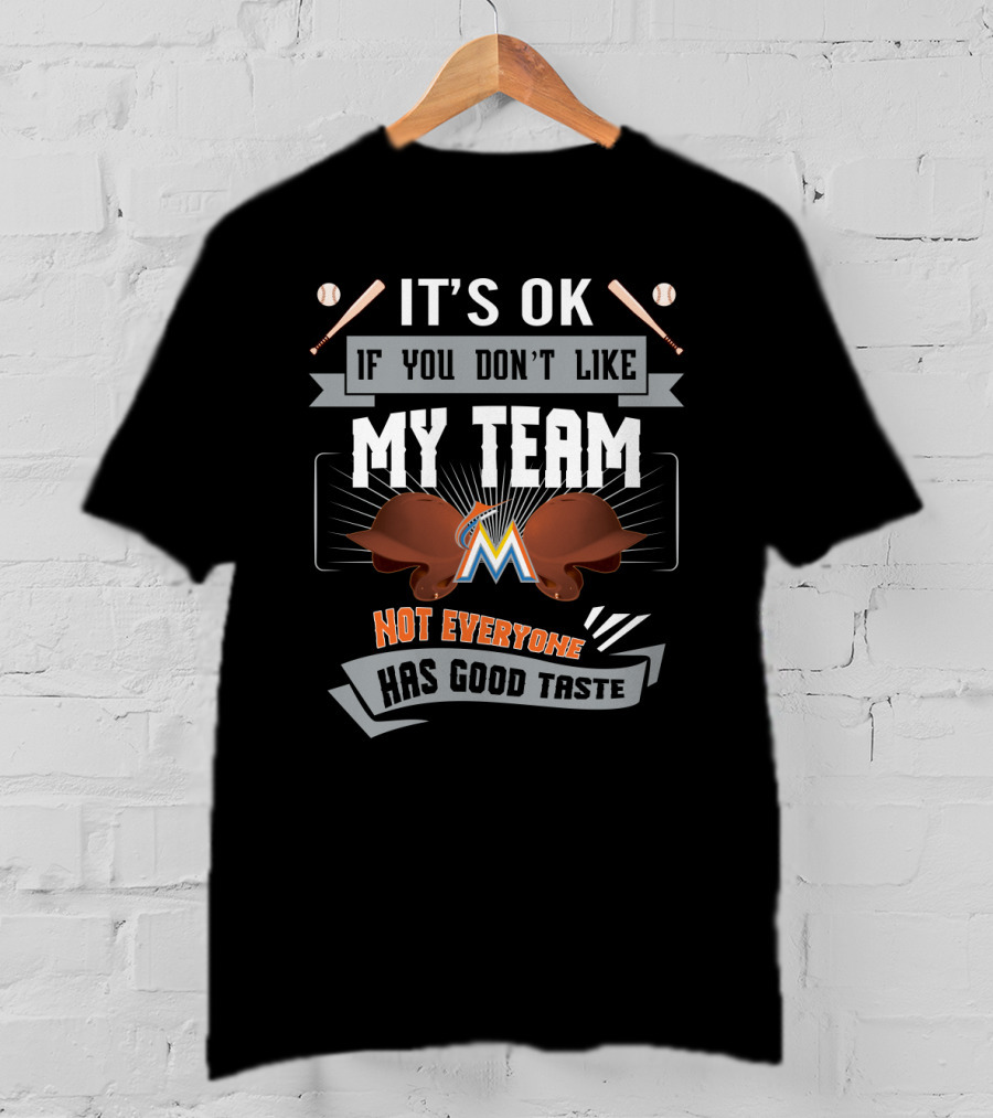 It's Ok If You Don't Like My Team Marlins Not Everyone Has Good Taste T-Shirt