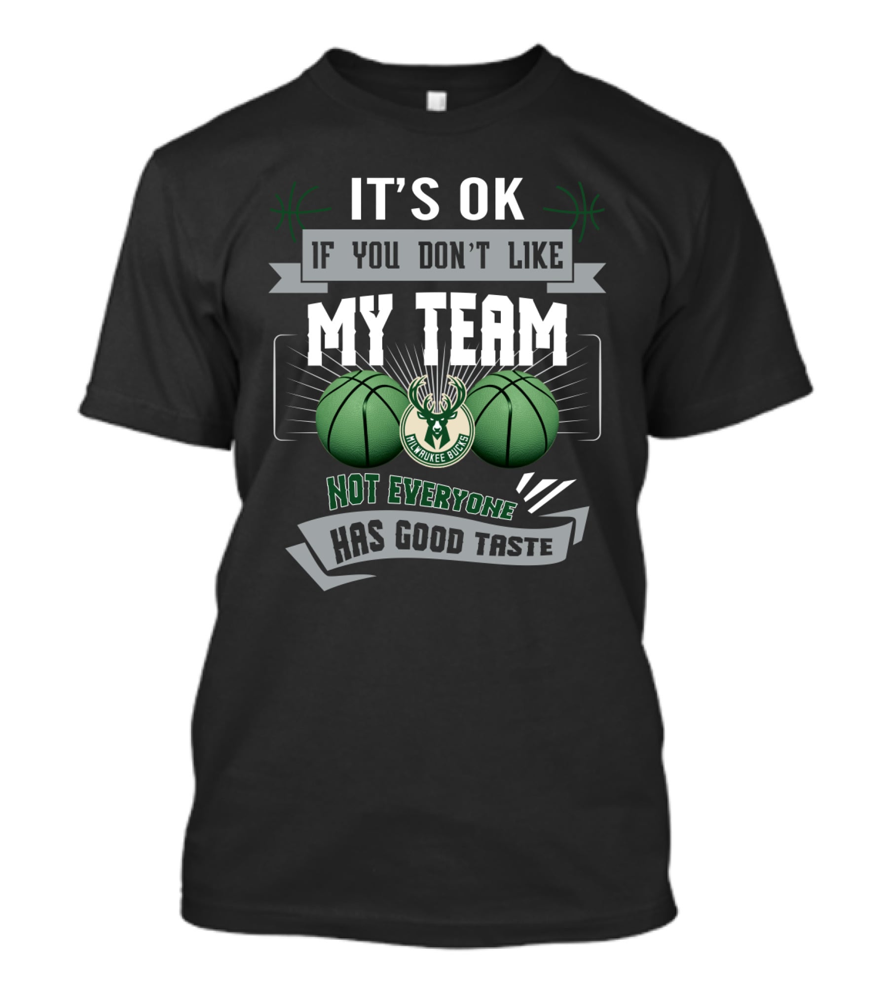 It's Ok If You Don't Like My Team Milwaukee Bucks Not Everyone Has Good Taste T-Shirt