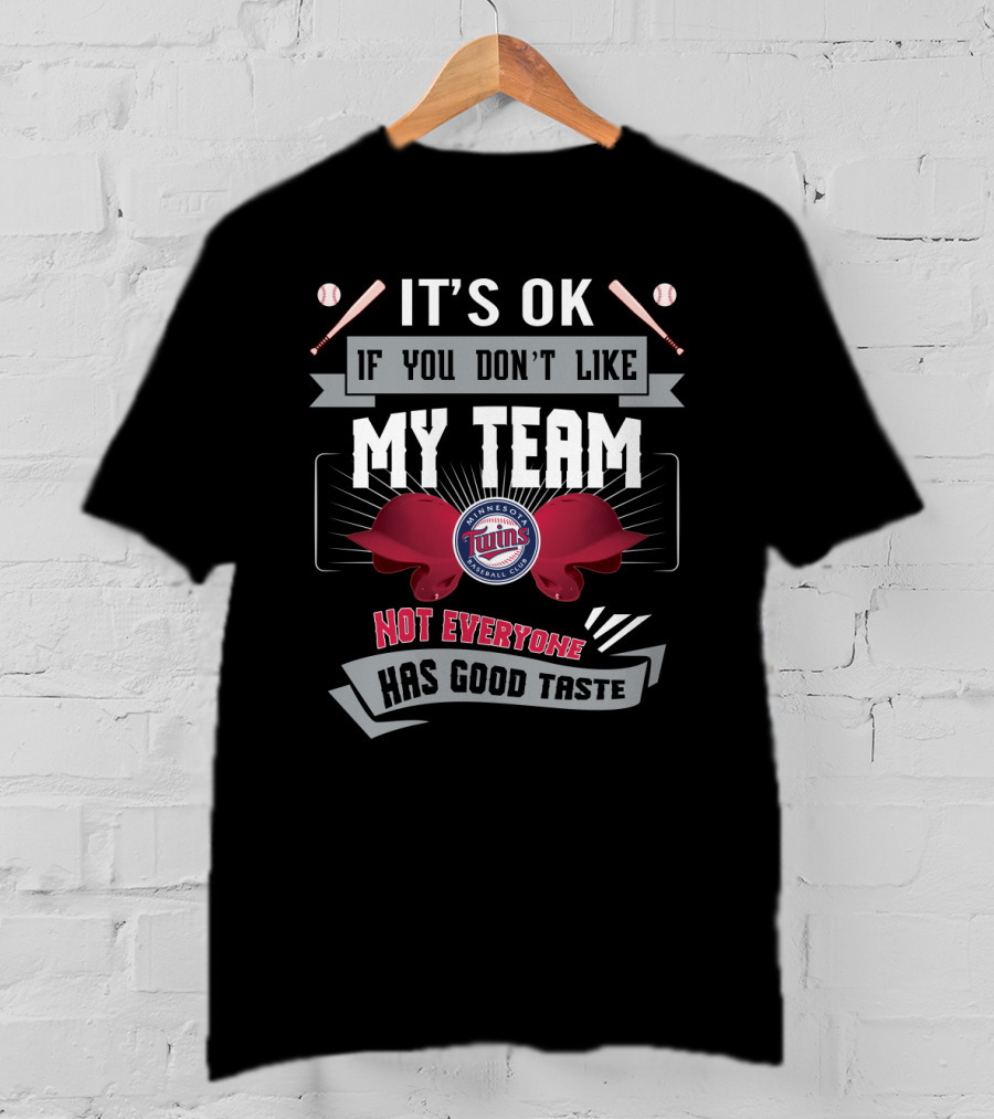 It's OK If You Don't Like My Team Minnesota Twins Not Everyone Has Good Taste T-Shirt