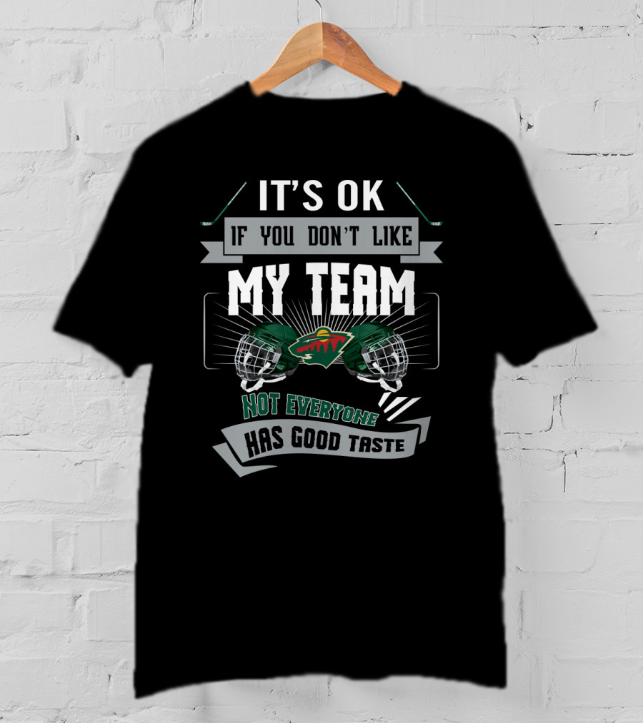 It's OK If You Don't Like My Team Not Everyone Has Good Taste Minnesota Wild Fans T-Shirt