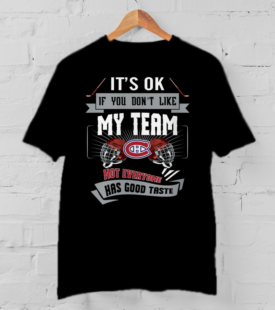 It's OK If You Don't Like My Team Montreal Canadiens Not Everyone Has Good Taste T-Shirt