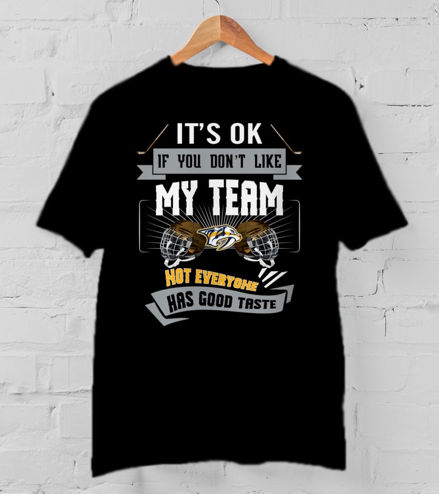 It's OK If You Don't Like My Team Not Everyone Has Good Taste Nashville Predators T-Shirt