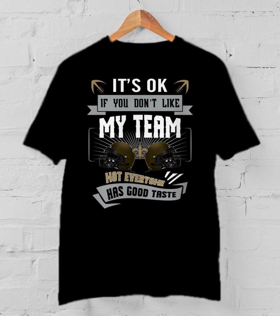 It's Ok If You Don't Like My Team Not Everyone Has Good Taste New Orleans Saints Fans T-Shirt