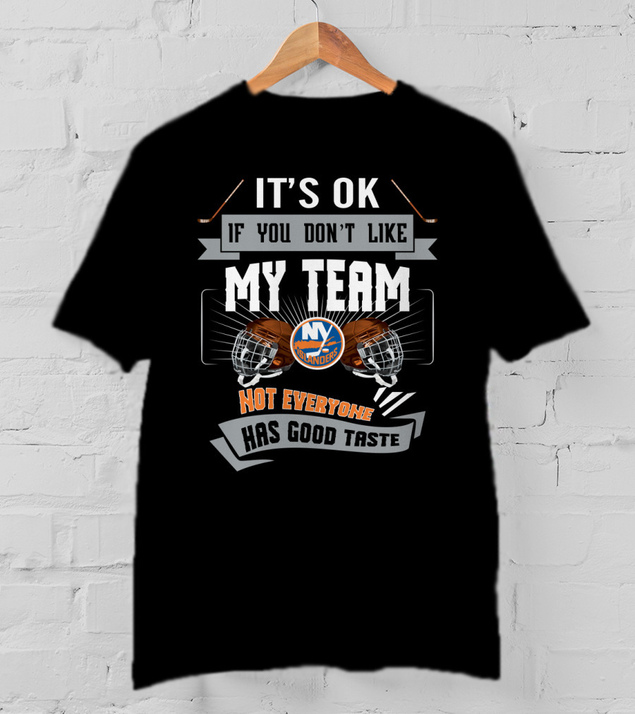 It's OK If You Don't Like My Team New York Islanders Not Everyone Has Good Taste T-Shirt