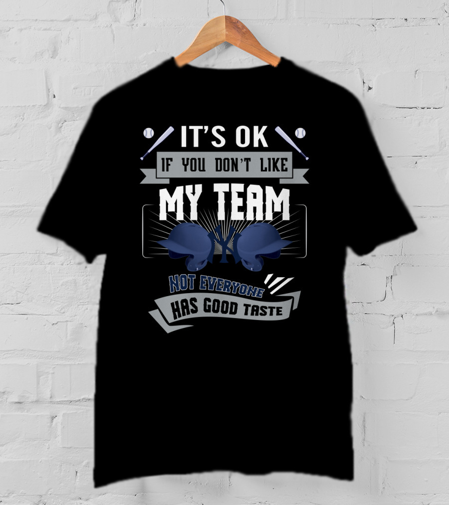 It's OK If You Don't Like My Team Not Everyone Has Good Taste Yankee Fans T-Shirt