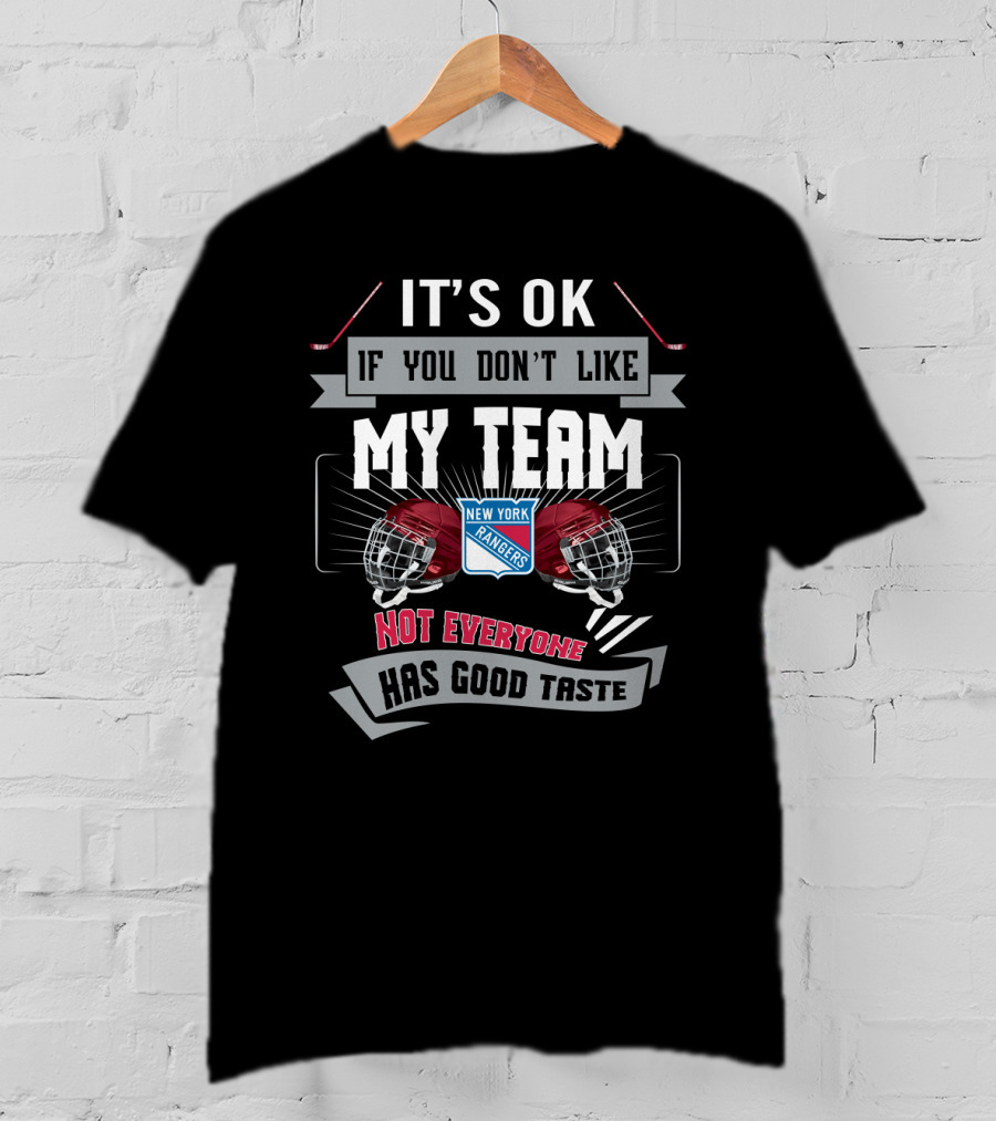 It's OK If You Don't Like My Team New York Rangers Not Everyone Has Good Taste T-Shirt