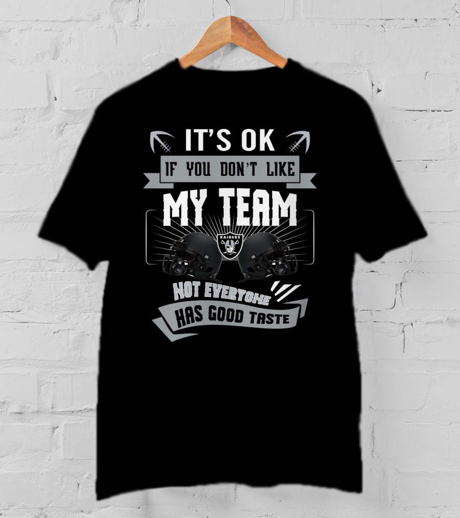It's Ok If You Don't Like My Team Raiders Not Everyone Has Good Taste T-Shirt