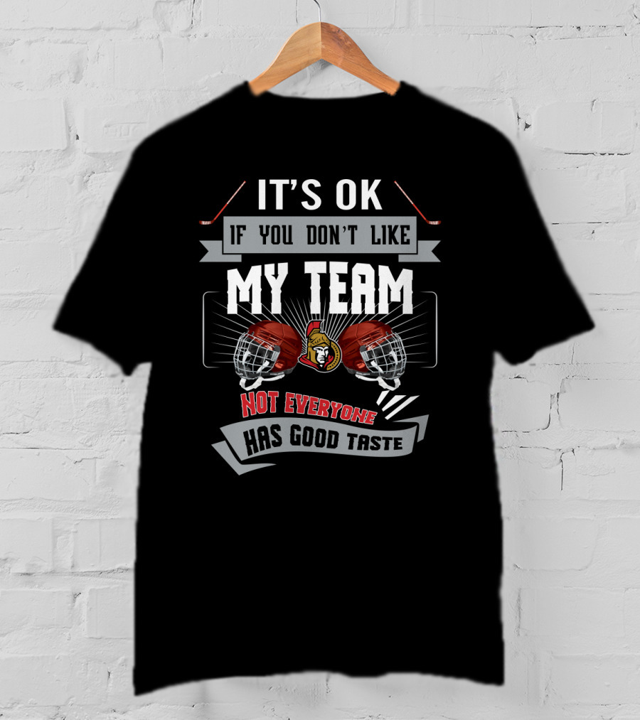 It's OK If You Don't Like My Team Not Everyone Has Good Taste Ottawa Senators Fans T-Shirt