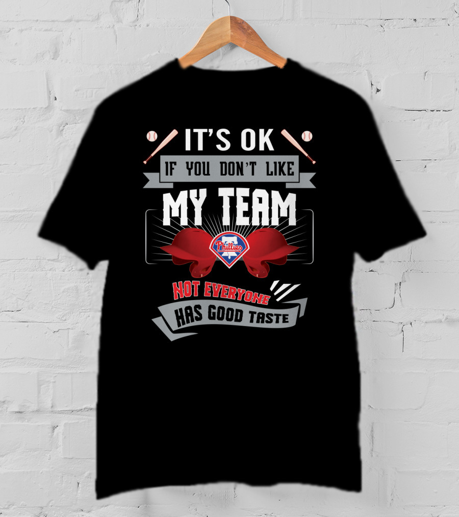 It's OK If You Don't Like My Team Philadelphia Phillies Not Everyone Has Good Taste T-Shirt