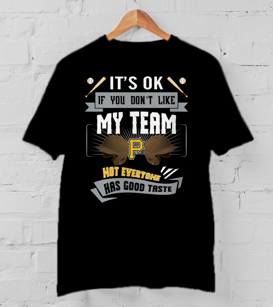 It's OK If You Don't Like My Team Pirates Not Everyone Has Good Taste T-Shirt