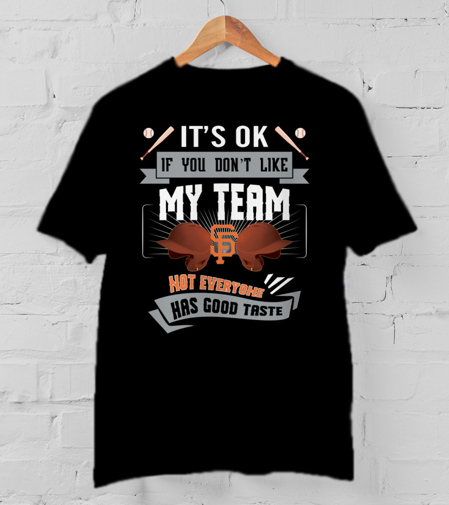 San Francisco Giants Funny Fan Tee It's OK If You Don't Like My Team Not Everyone Has Good Taste T-Shirt