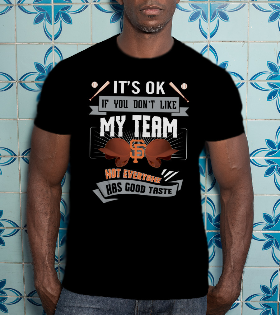 San Francisco Giants Funny Fan Tee It's OK If You Don't Like My Team Not Everyone Has Good Taste T-Shirt