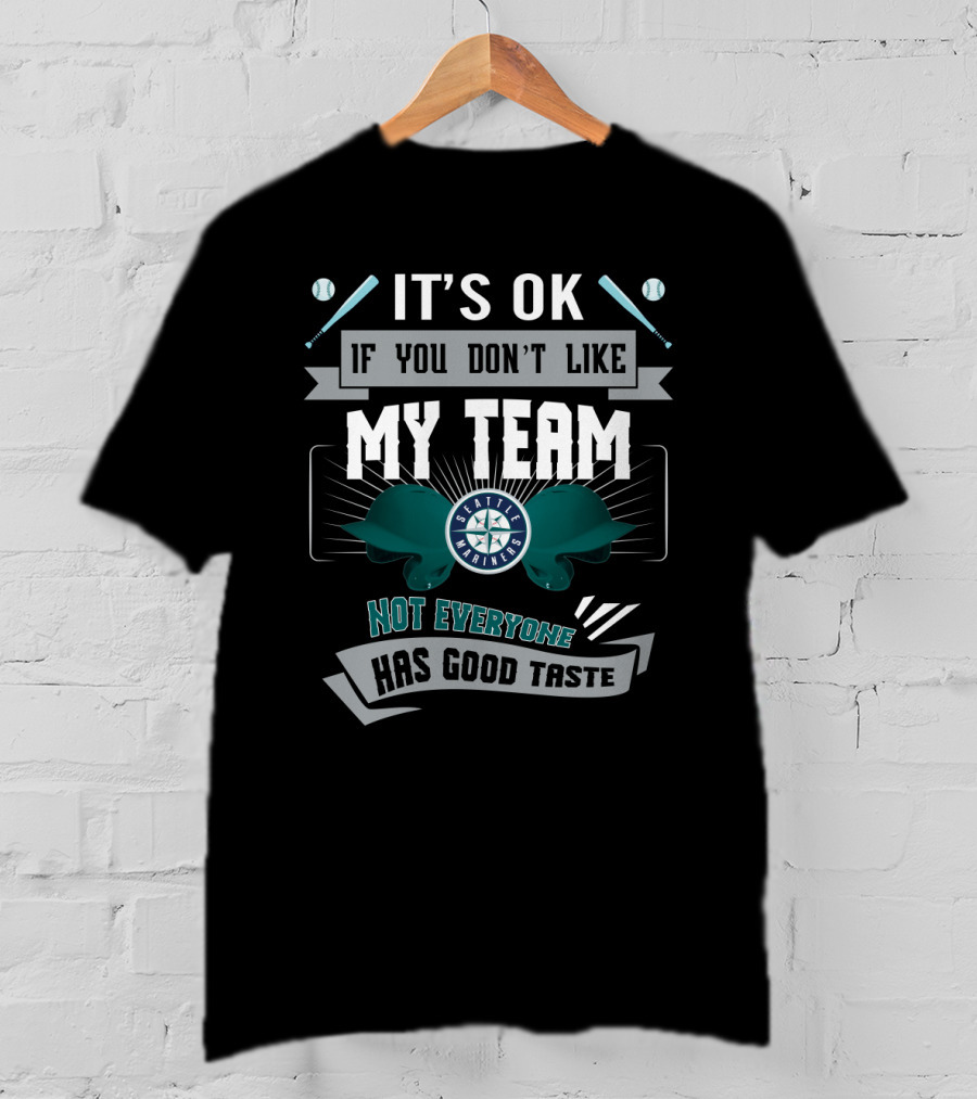 It's OK If You Don't Like My Team Seattle Mariners Not Everyone Has Good Taste T-Shirt