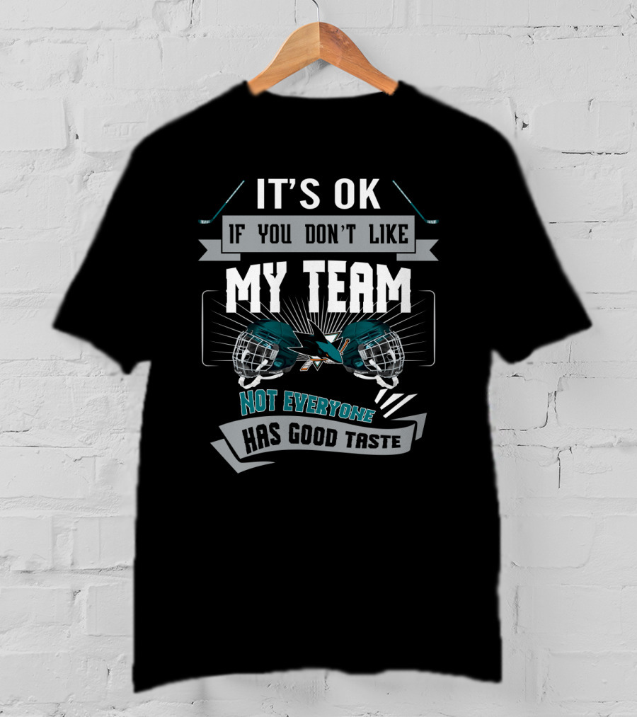 San Jose Sharks Fans Humor My Team Not Everyone Has Good Taste T-Shirt