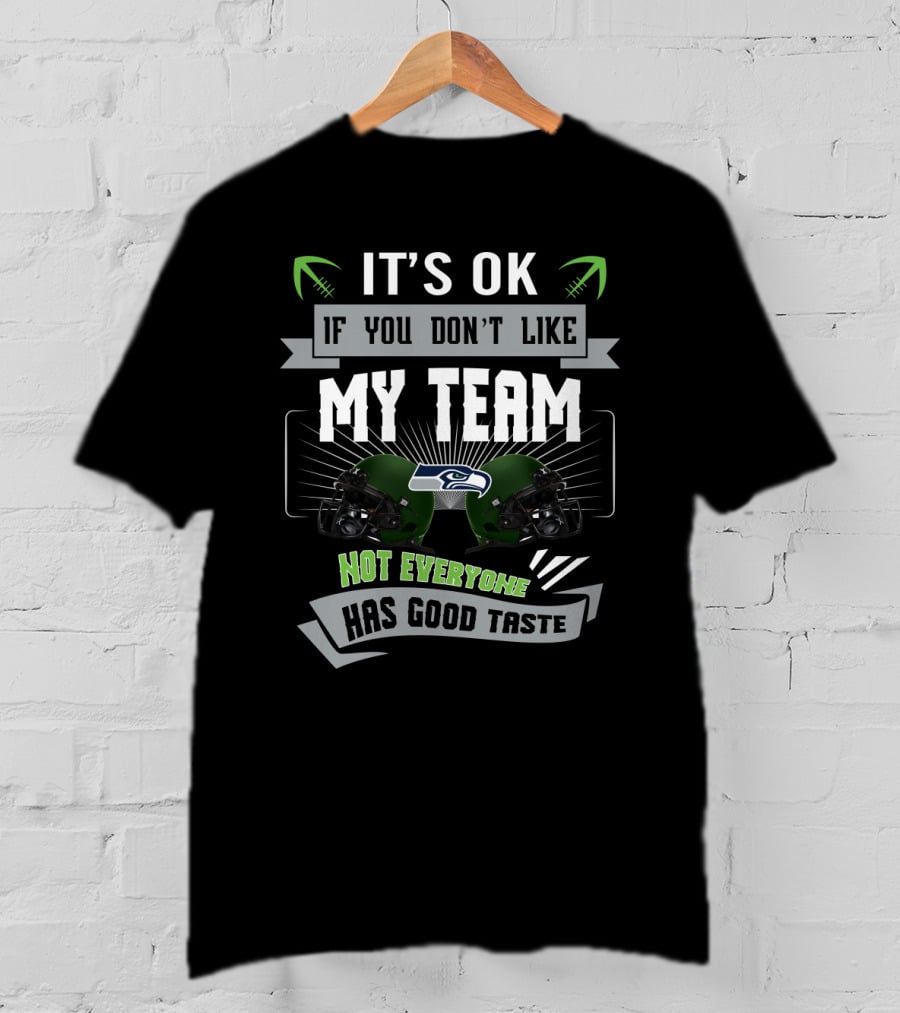 It's Ok If You Don't Like My Team Not Everyone Has Good Taste Seattle Seahawks Fans T-Shirt