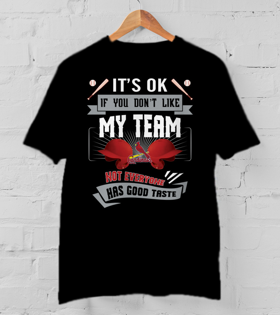 It's OK If You Don't Like My Team St. Louis Cardinals Not Everyone Has Good Taste Funny T-Shirt