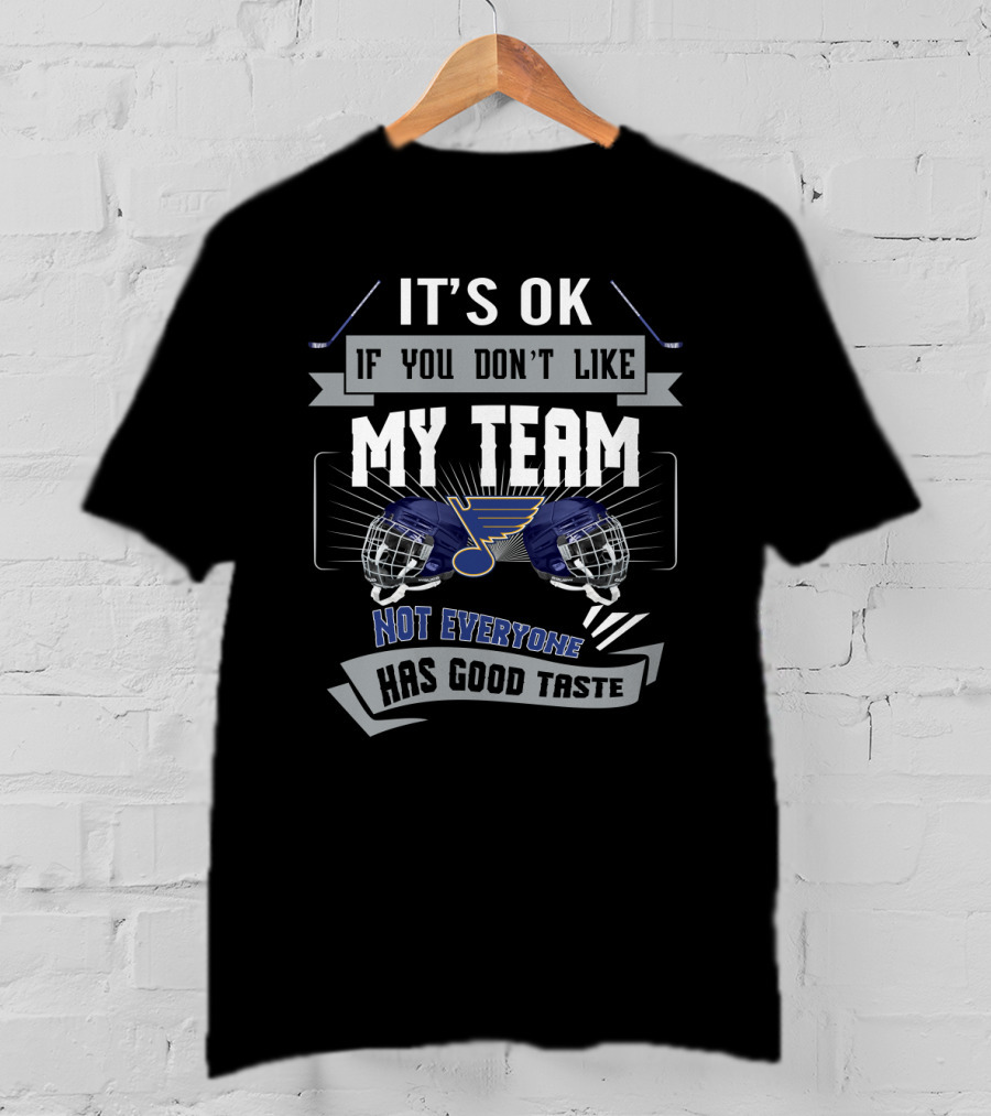It's OK If You Don't Like My Team St. Louis Blues Not Everyone Has Good Taste T-Shirt