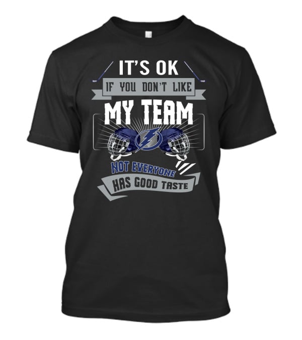 It's Ok If You Don't Like My Team Tampa Bay Lightning Not Everyone Has Good Taste T-Shirt