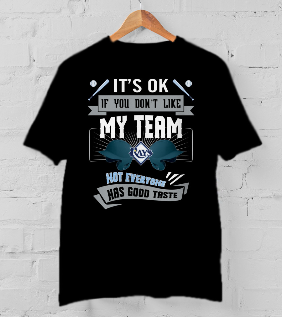 It's OK If You Don't Like My Team Tampa Bay Rays Not Everyone Has Good Taste T-Shirt