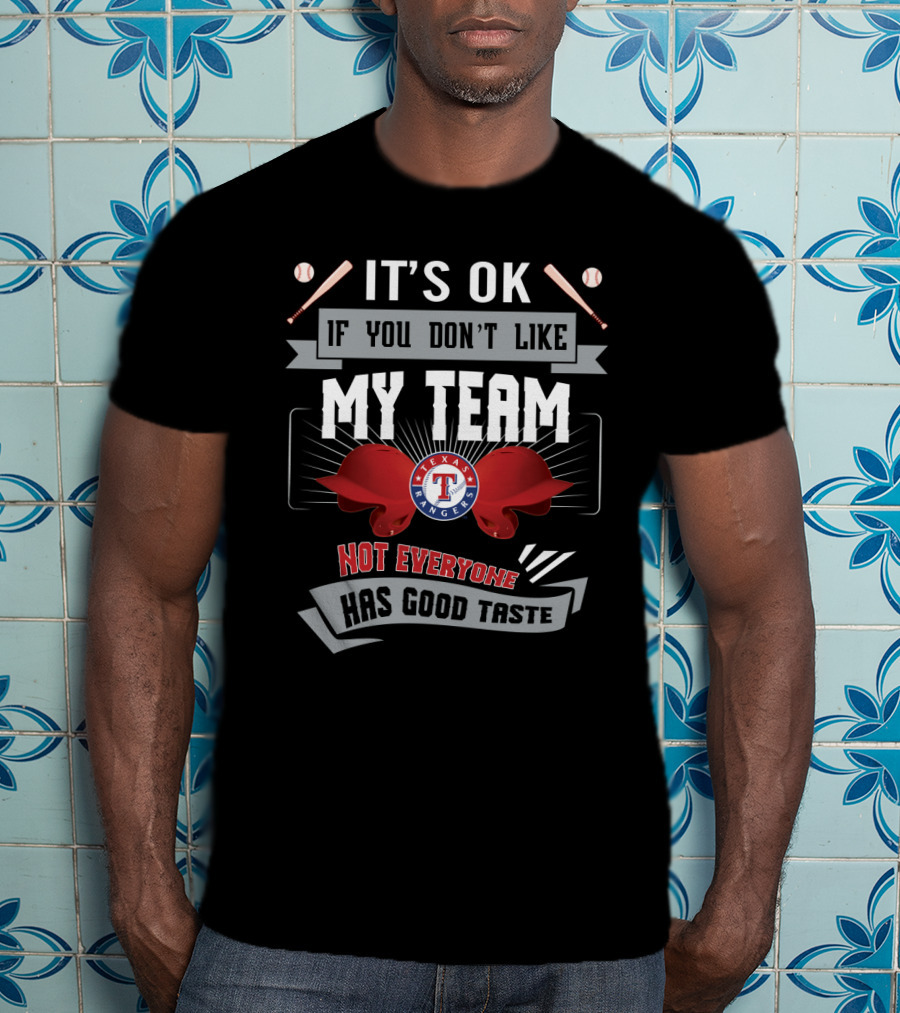 It's OK If You Don't Like My Team Texas Rangers Not Everyone Has Good Taste T-Shirt