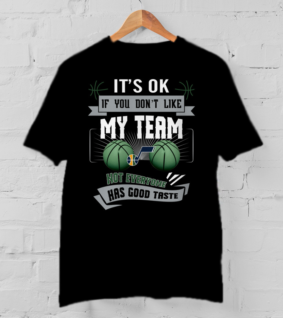 It's Ok If You Don't Like My Team Not Everyone Has Good Taste Utah Jazz T-Shirt