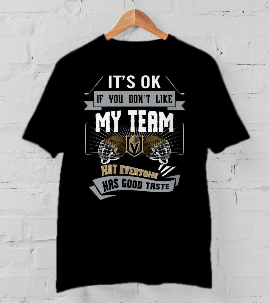 It's OK If You Don't Like My Team Vegas Golden Knights Not Everyone Has Good Taste T-Shirt