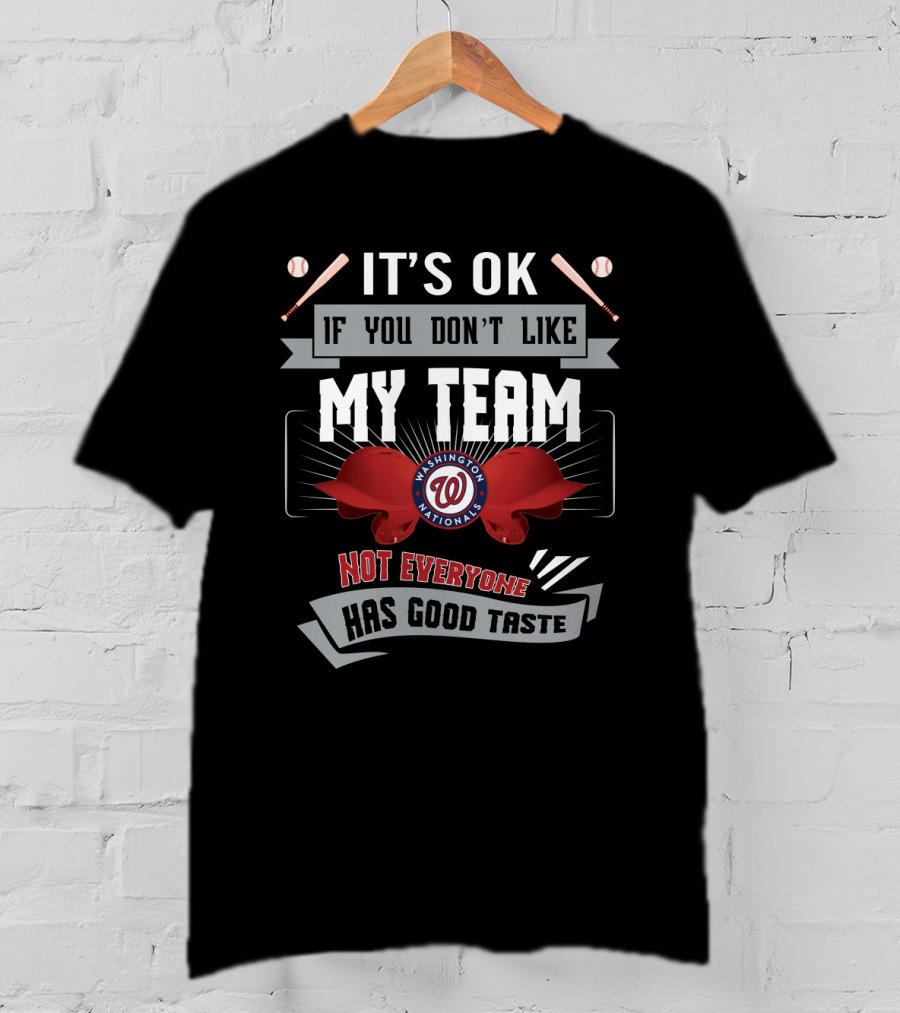 It's OK If You Don't Like My Team Washington Nationals Not Everyone Has Good Taste T-Shirt