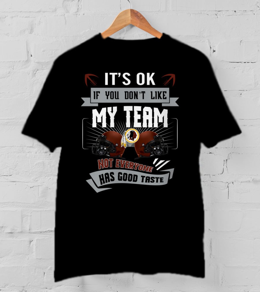 It's Ok If You Don't Like My Team Not Everyone Has Good Taste Washington Redskins T-Shirt