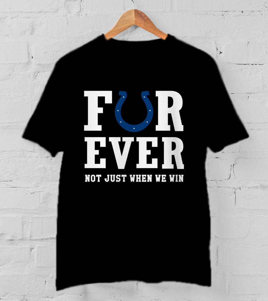Indianapolis Colts Forever Not Just When We Win For Fans T-Shirt