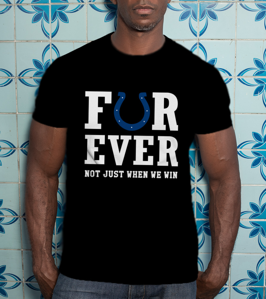 Indianapolis Colts Forever Not Just When We Win For Fans T-Shirt