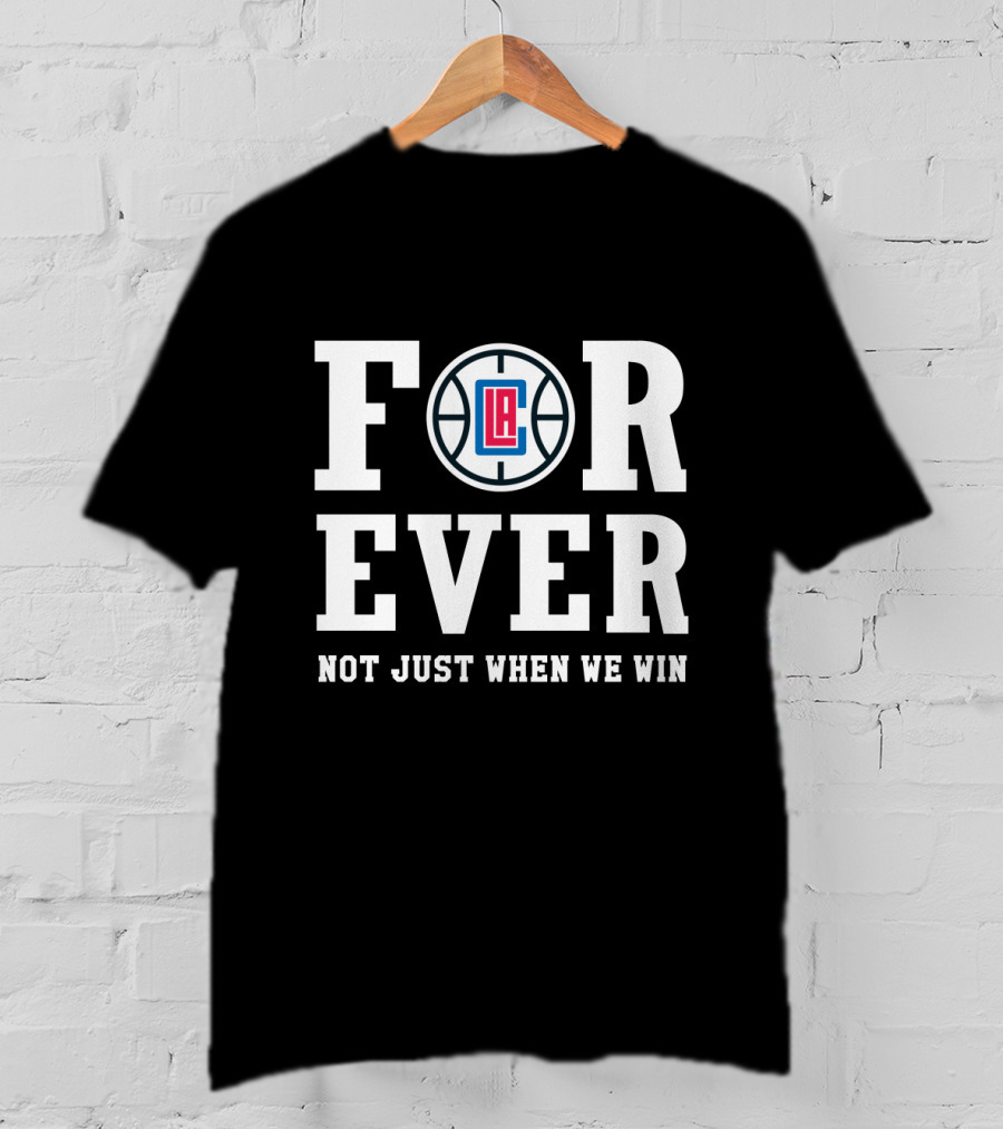 La Clippers Forever Not Just When We Win T-Shirt