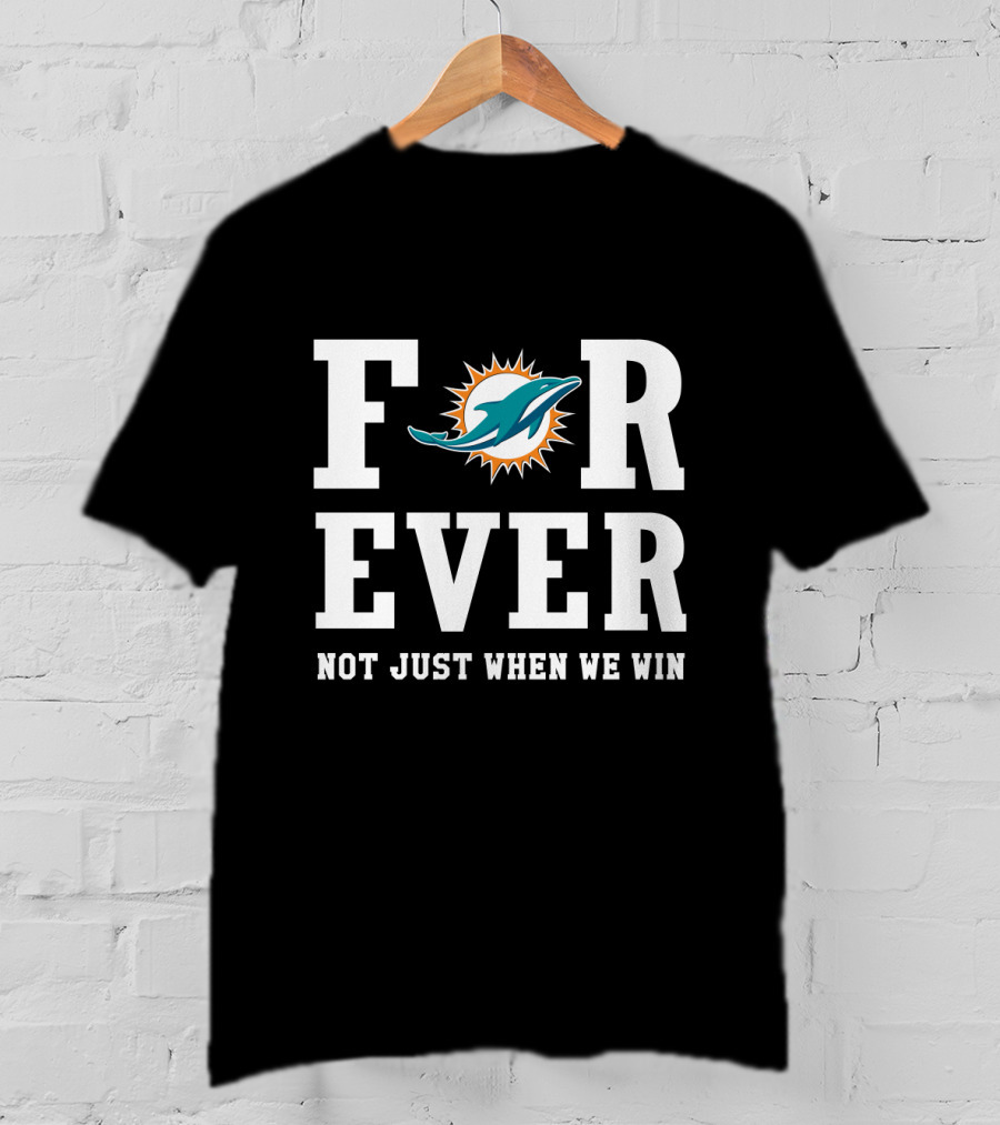 Miami Dolphins Forever Not Just When We Win T-Shirt