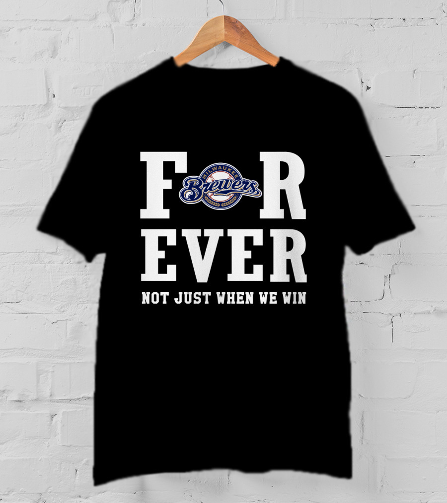 Milwaukee Brewers Forever Not Just When We Win T-Shirt