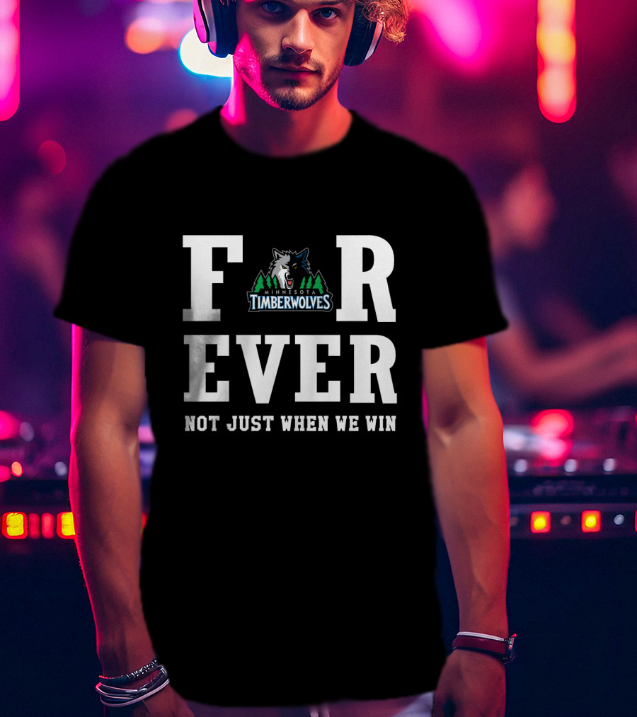 Minnesota Timberwolves Forever Not Just When We Win T-Shirt