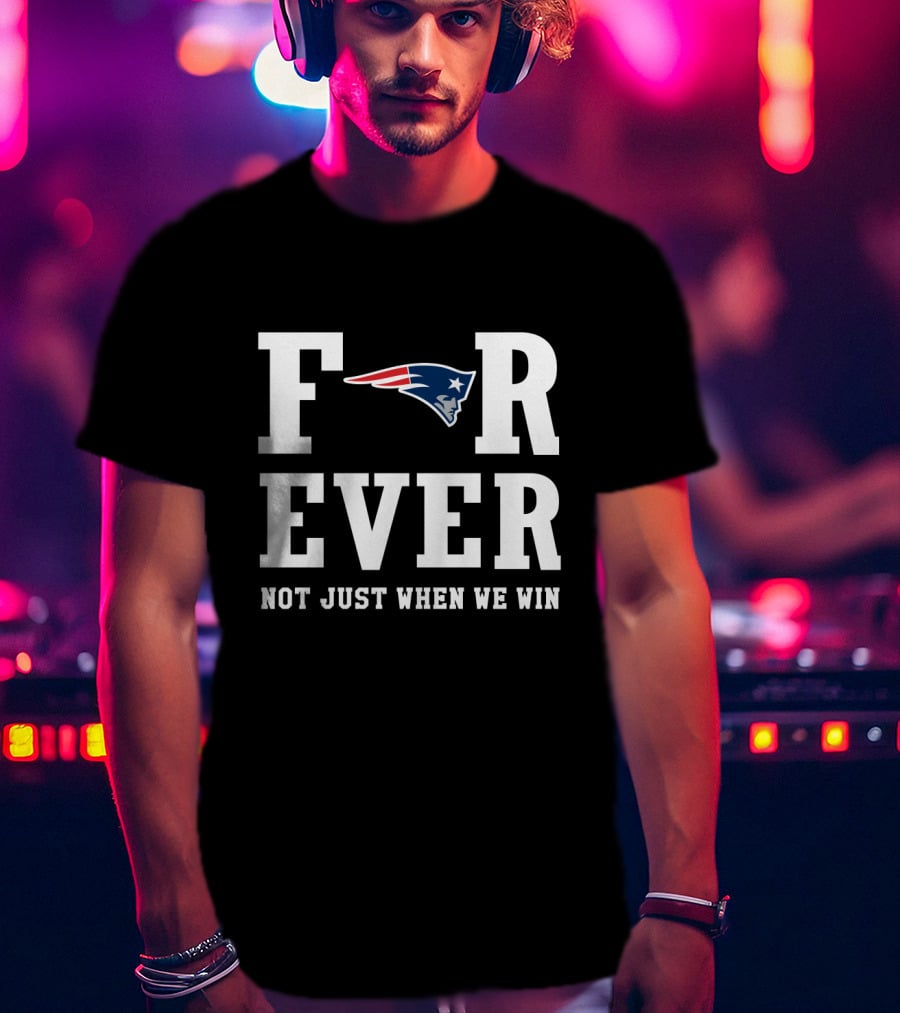New England Patriots Forever Not Just When We Win T-Shirt