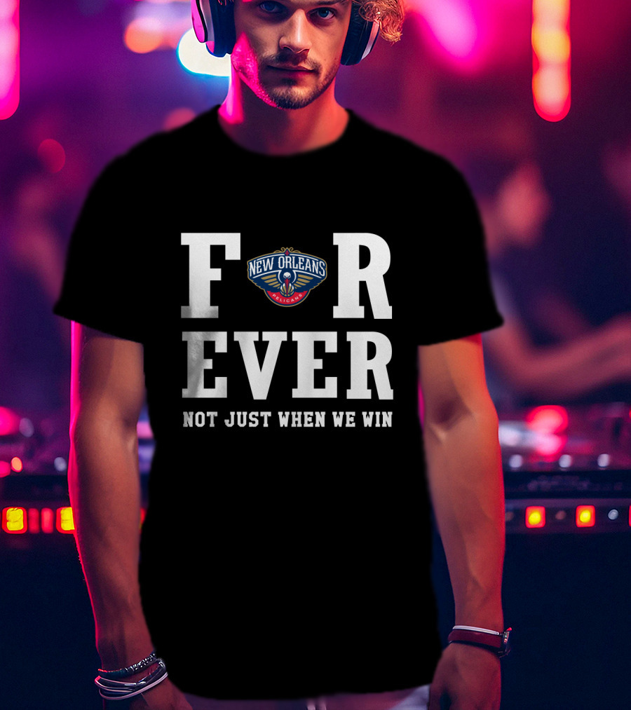 New Orleans Pelicans Forever Not Just When We Win T-Shirt