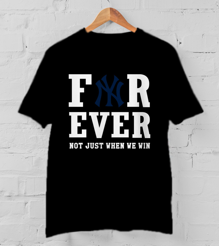 Forever New York Yankees Not Just When We Win T-Shirt
