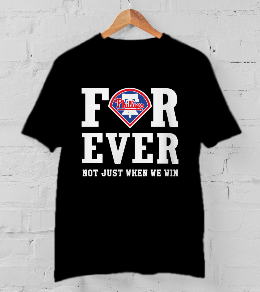 Philadelphia Phillies Forever Not Just When We Win T-Shirt