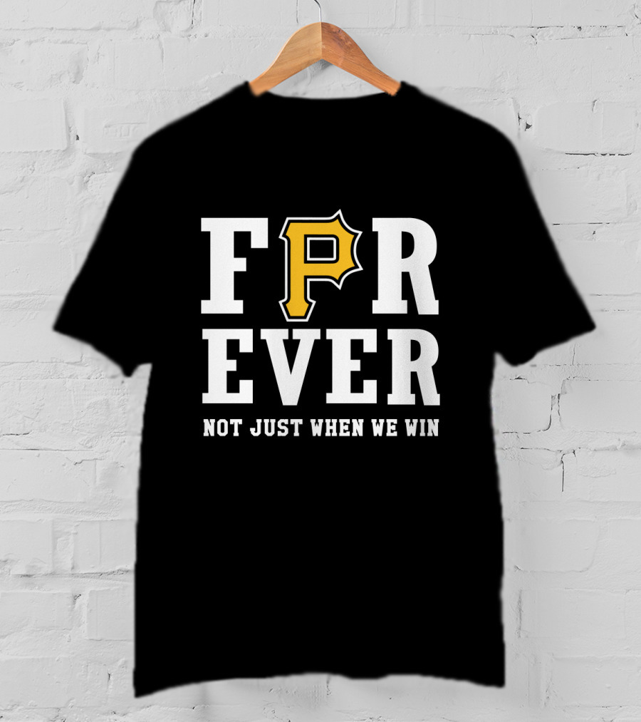 Pittsburgh Pirates Forever Not Just When We Win T-Shirt