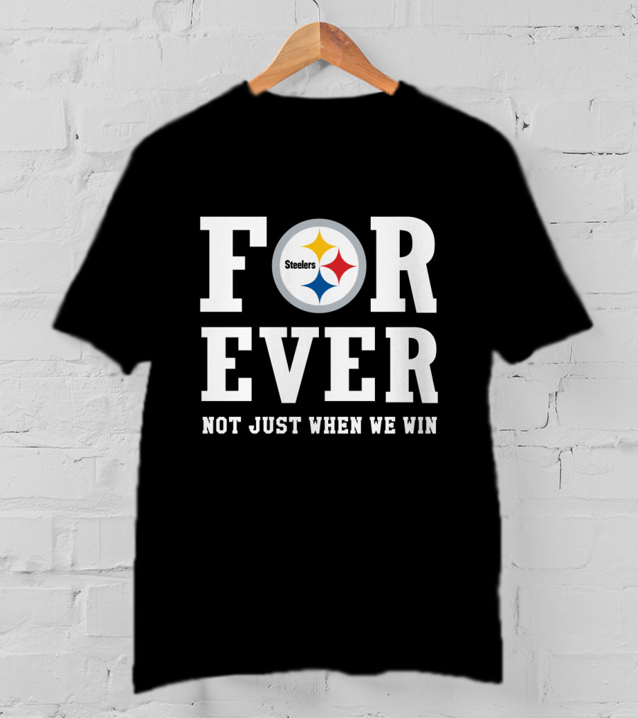 Pittsburgh Steelers Forever Not Just When We Win T-Shirt