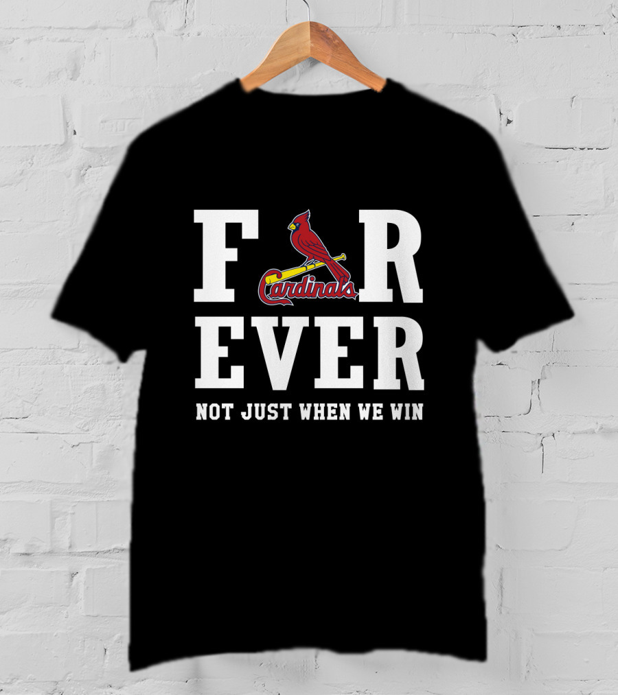 St. Louis Cardinals Forever Not Just When We Win T-Shirt