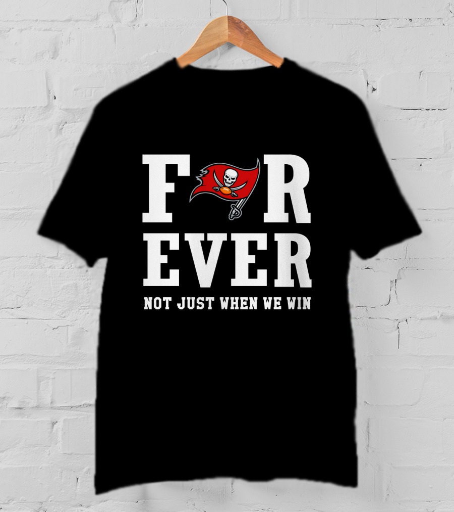 Tampa Bay Buccaneers Forever Not Just When We Win T-Shirt