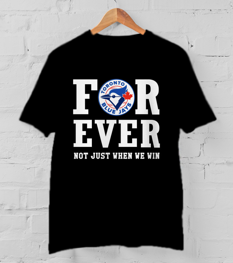 Toronto Blue Jays Forever Not Just When We Win T-Shirt