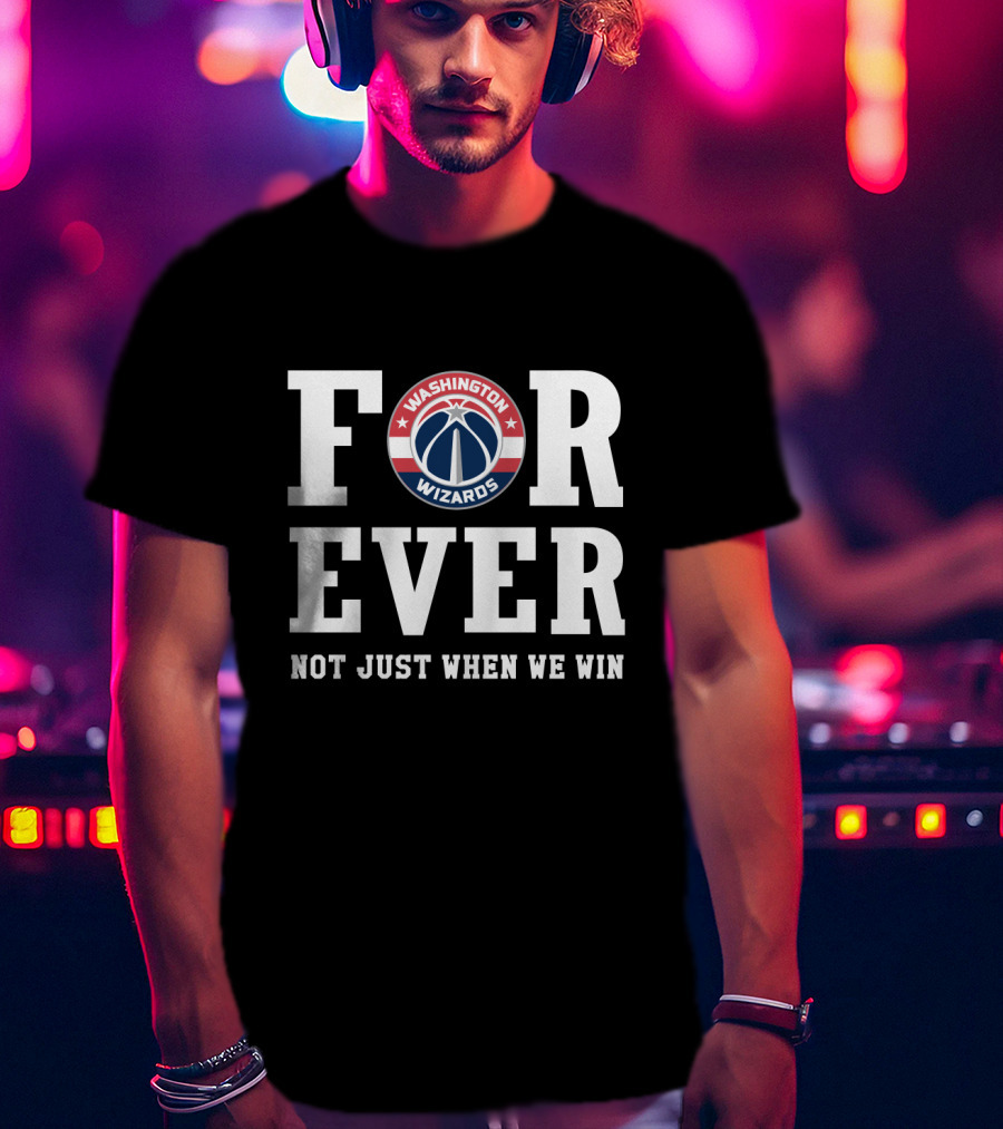 Washington Wizards For Ever Not Just When We Win T-Shirt