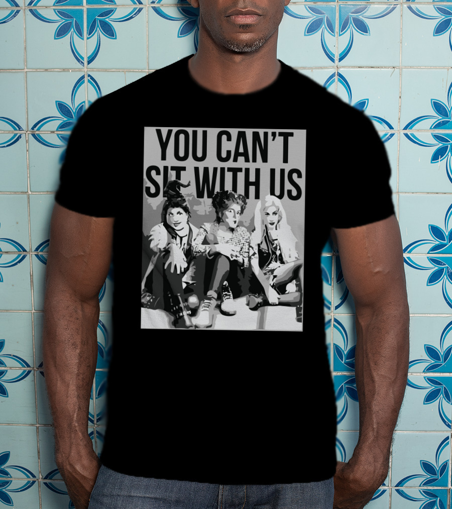 You Can't Sit With Us Hocus Pocus Sanderson Sisters Parody Fashion T-Shirt