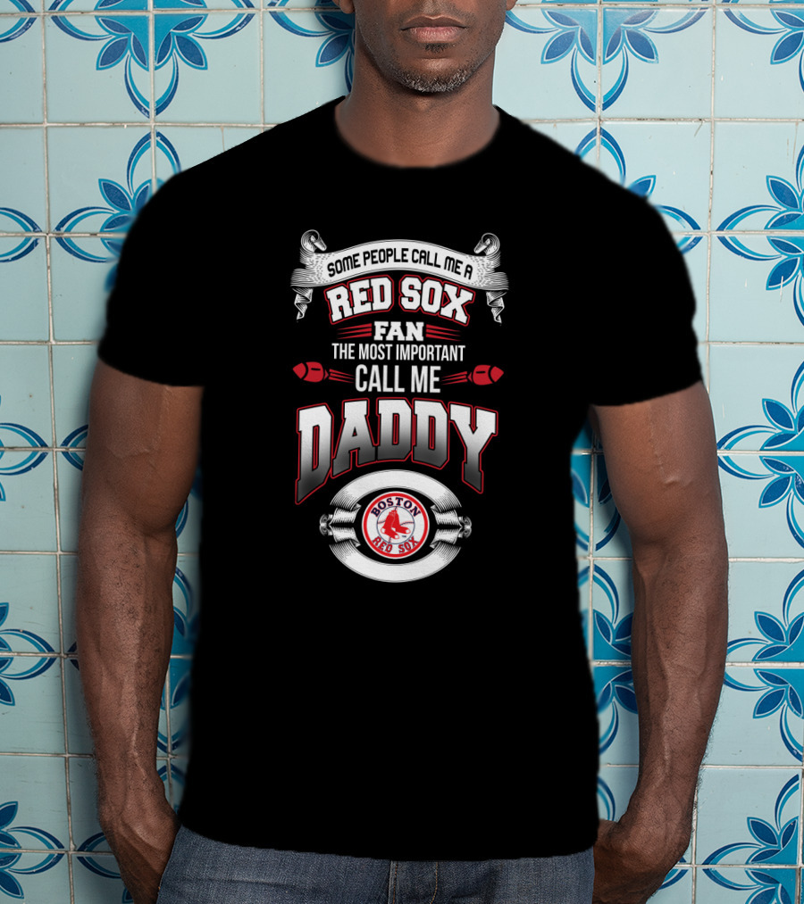 Boston Red Sox Fan Some People Call Me Daddy The Most Important T-Shirt
