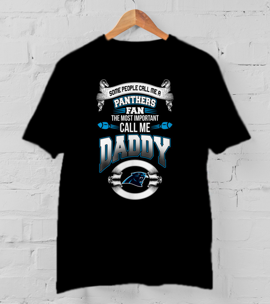Some People Call Me A Panthers Fan The Most Important Call Me Daddy T-Shirt