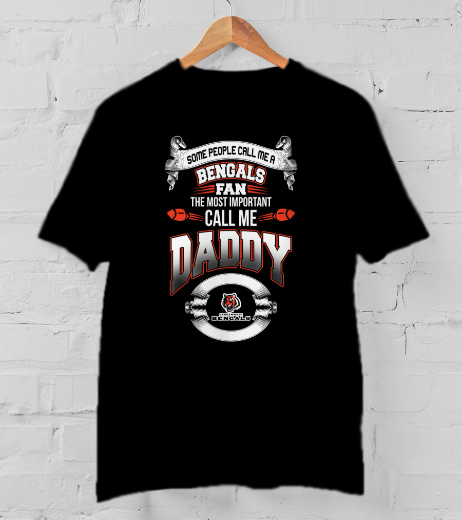 Some People Call Me A Bengals Fan The Most Important Call Me Daddy Cincinnati Bengals Best Dad For Father's Day T-Shirt